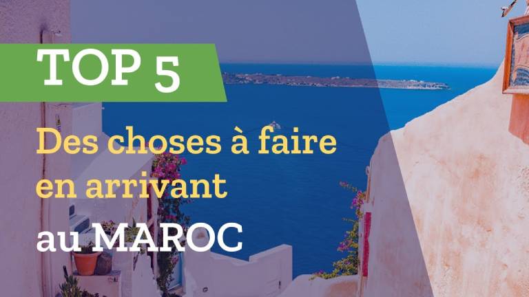 Top 5 des Choses à Faire Lors de Votre Installation au Maroc